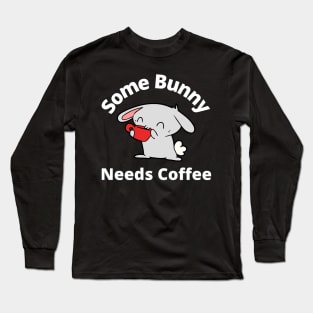 Some Bunny Needs A Coffee. Perfect Mothers Day Gift. Cute Bunny Rabbit Pun Design. Long Sleeve T-Shirt